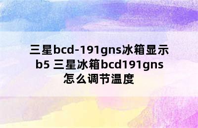 三星bcd-191gns冰箱显示b5 三星冰箱bcd191gns怎么调节温度